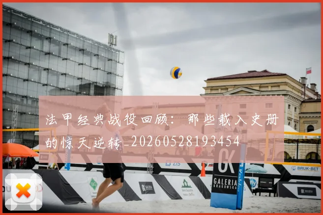 法甲经典战役回顾：那些载入史册的惊天逆转_20260528193454