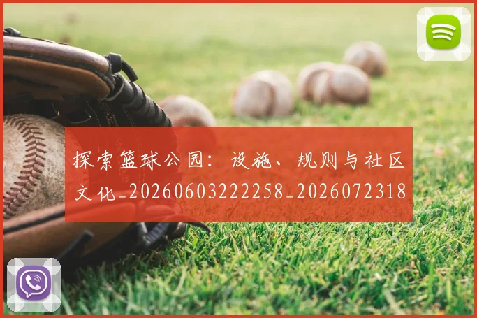 探索篮球公园：设施、规则与社区文化_20260603222258_20260723183928
