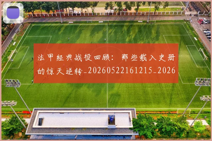 法甲经典战役回顾:那些载入史册的惊天逆转_20260522161215_20260801172556
